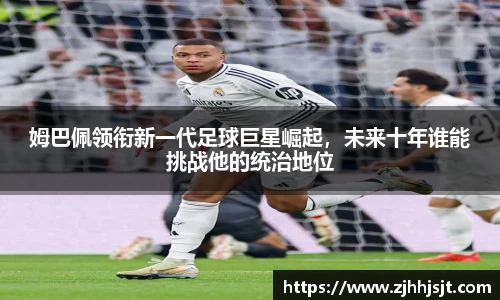 姆巴佩领衔新一代足球巨星崛起，未来十年谁能挑战他的统治地位